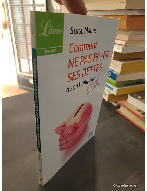 Comment Ne Pas Payer Ses Dettes À Son Banquier Avec La Loi - Serge Maître