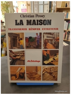 La maison - Transformer, rénover, entretenir - Christian Pessey