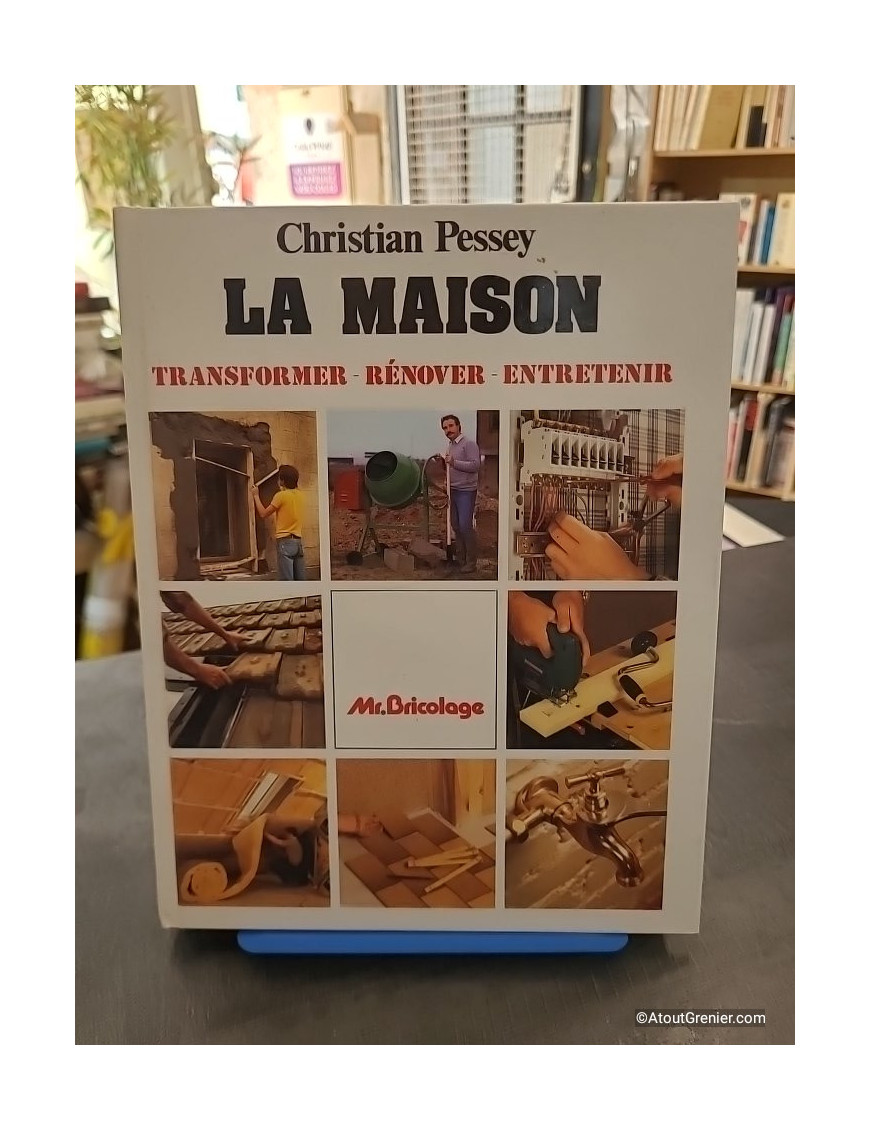 La maison - Transformer, rénover, entretenir - Christian Pessey