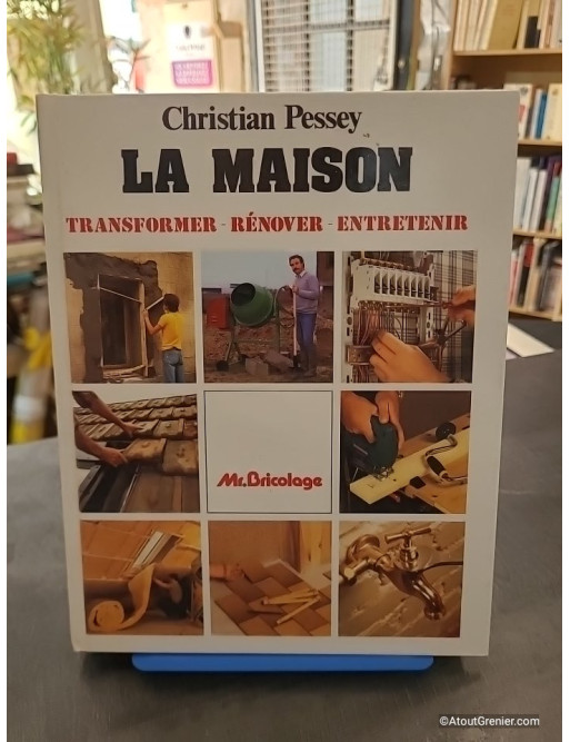 La maison - Transformer, rénover, entretenir - Christian Pessey