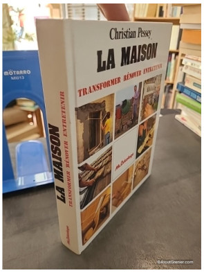 La maison - Transformer, rénover, entretenir - Christian Pessey