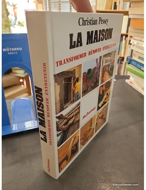 La maison - Transformer, rénover, entretenir - Christian Pessey