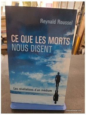 Ce Que Les Morts Nous Disent - Les révélations d'un médium - Reynald Roussel