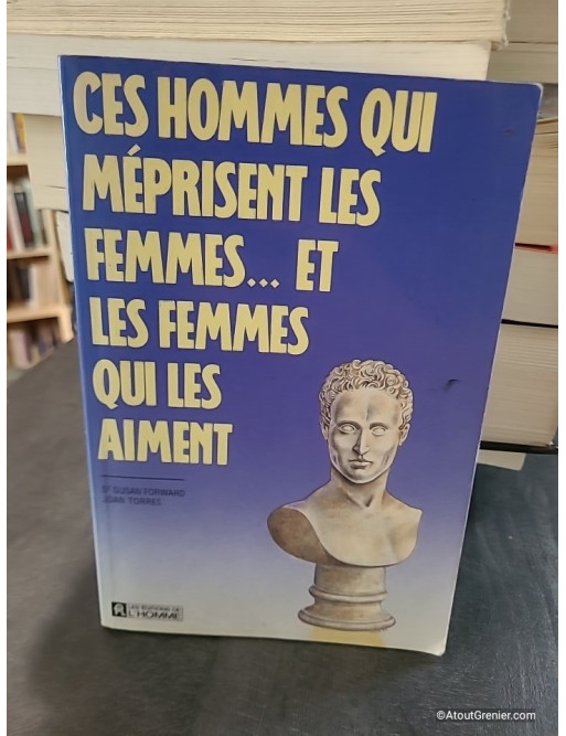 Ces Hommes qui méprisent les femmes... et les femmes qui les aiment - Susan Forward