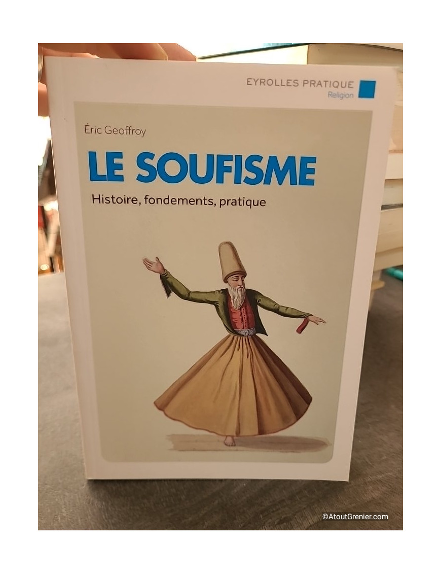 Le soufisme - Histoire, fondements, pratique - Éric Geoffroy