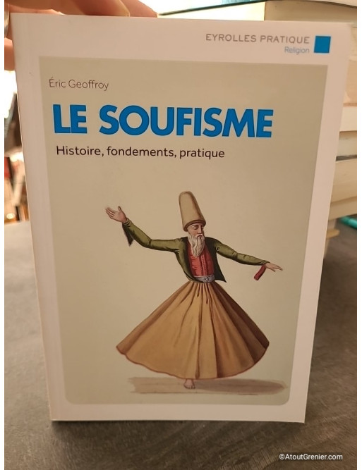 Le soufisme - Histoire, fondements, pratique - Éric Geoffroy