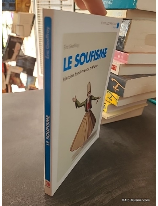 Le soufisme - Histoire, fondements, pratique - Éric Geoffroy