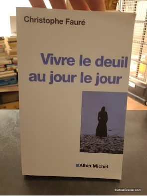 Vivre le deuil au jour le jour - La perte d'une personne proche - Christophe Fauré