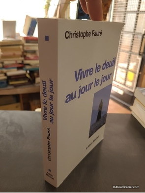 Vivre le deuil au jour le jour - La perte d'une personne proche - Christophe Fauré