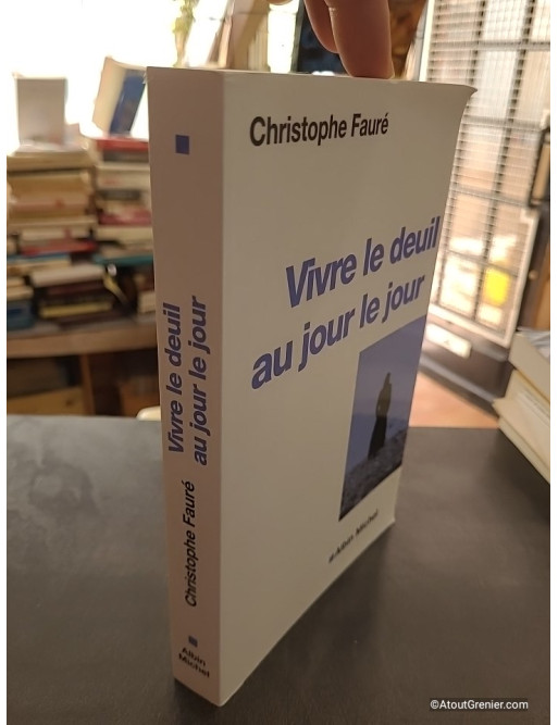 Vivre le deuil au jour le jour - La perte d'une personne proche - Christophe Fauré