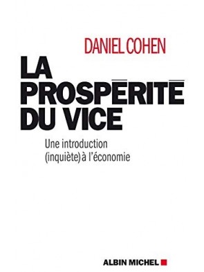 La Prospérité du Vice Une Introduction (Inquiète) à l'Economie Par Daniel Cohen