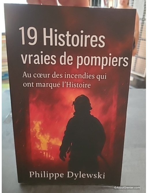19 Histoires vraies de pompiers - Au cœur des incendies qui ont marqué l’Histoire - Philippe Dylewski