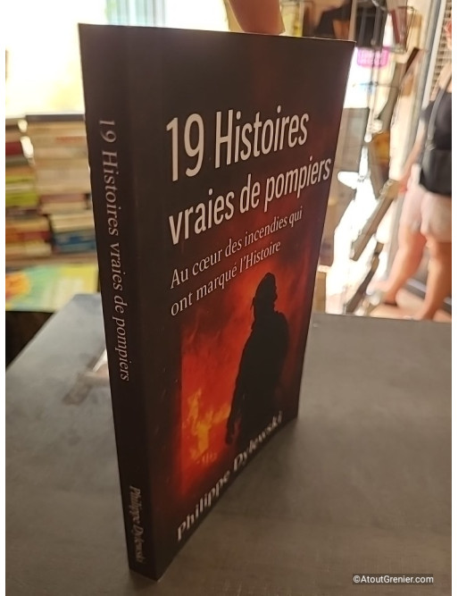 19 Histoires vraies de pompiers - Au cœur des incendies qui ont marqué l’Histoire - Philippe Dylewski