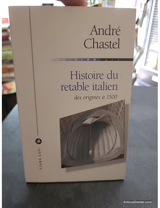 Histoire du retable italien - Des origines à 1500 - André Chastel