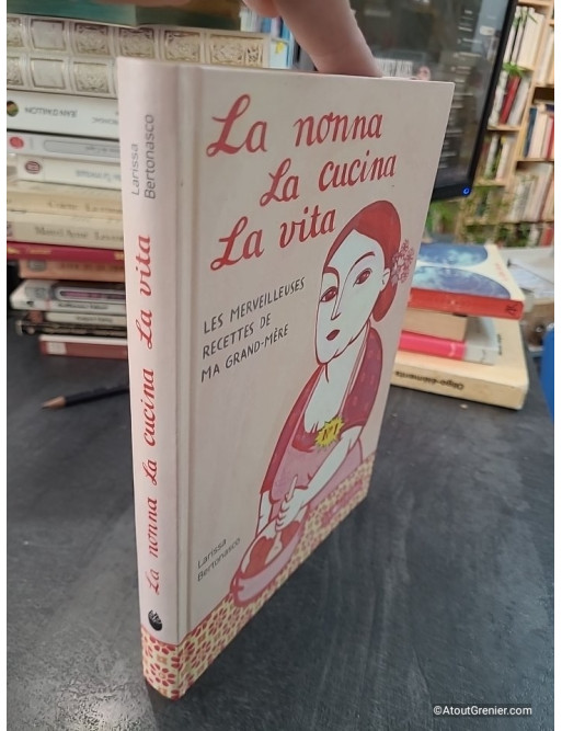 La nonna, la cucina, la vita - Les merveilleuses recettes de ma grand-mère - Larissa Bertonasco
