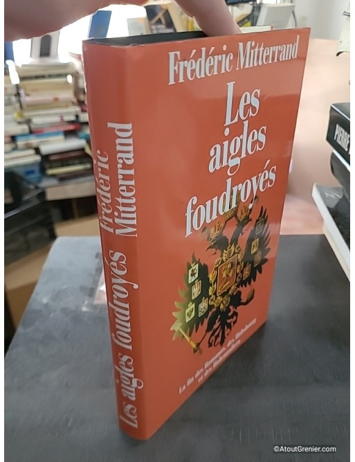 Les aigles foudroyés : la fin des Romanov, des Habsbourg et des Hohenzollern - Frédéric Mitterrand