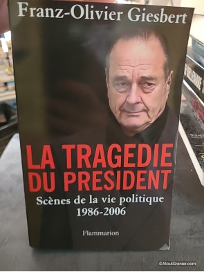 La tragédie du président - Scènes de la vie politique 1986-2006 - Franz-Olivier Giesbert