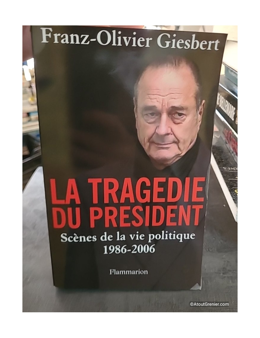 La tragédie du président - Scènes de la vie politique 1986-2006 - Franz-Olivier Giesbert