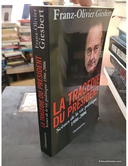 La tragédie du président - Scènes de la vie politique 1986-2006 - Franz-Olivier Giesbert