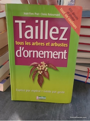 Taillez tous les arbres et arbustes d'ornement - Jean-Yves Prat, Denis Retournard