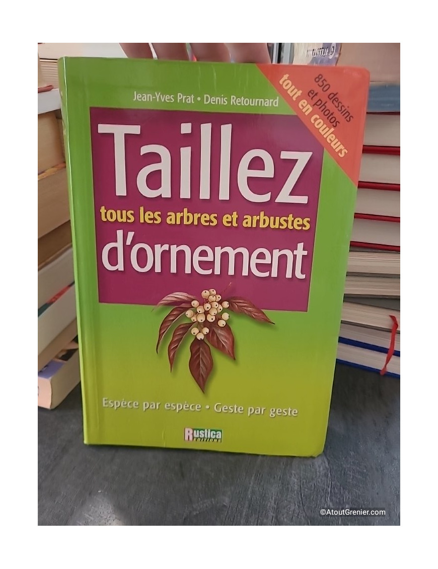 Taillez tous les arbres et arbustes d'ornement - Jean-Yves Prat, Denis Retournard