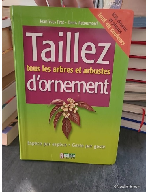 Taillez tous les arbres et arbustes d'ornement - Jean-Yves Prat, Denis Retournard