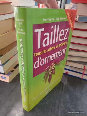 Taillez tous les arbres et arbustes d'ornement - Jean-Yves Prat, Denis Retournard