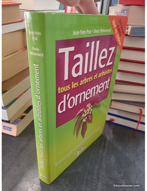 Taillez tous les arbres et arbustes d'ornement - Jean-Yves Prat, Denis Retournard