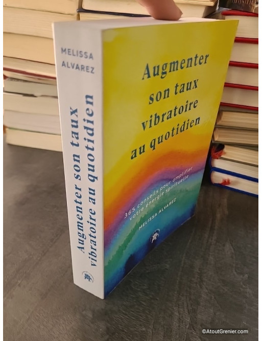 Augmenter son taux vibratoire au quotidien - 365 Conseils Pour Amplifier Votre Énergie Spirituels - Melissa Alvarez