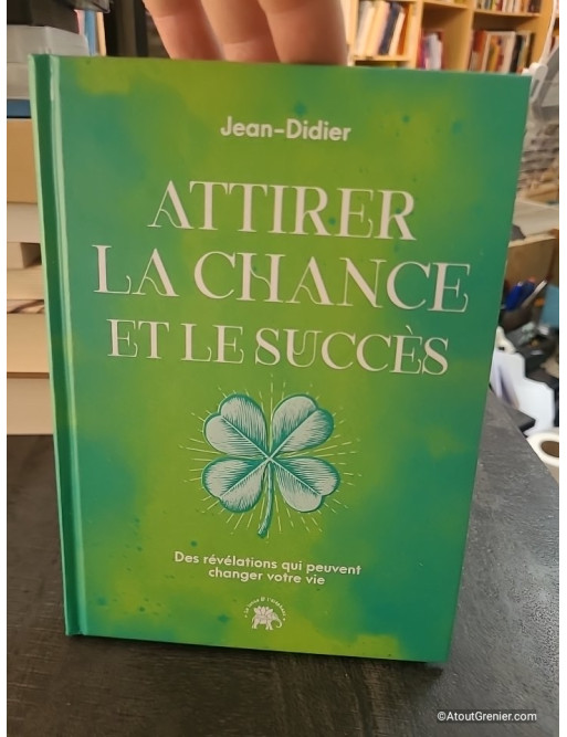 Attirer la chance et le succès - Des révélations qui peuvent changer votre vie de Jean-Didier