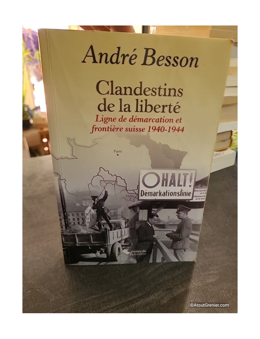 Clandestins de la liberté - Ligne de démarcation et frontière suisse 1940-1944 d'André Besson