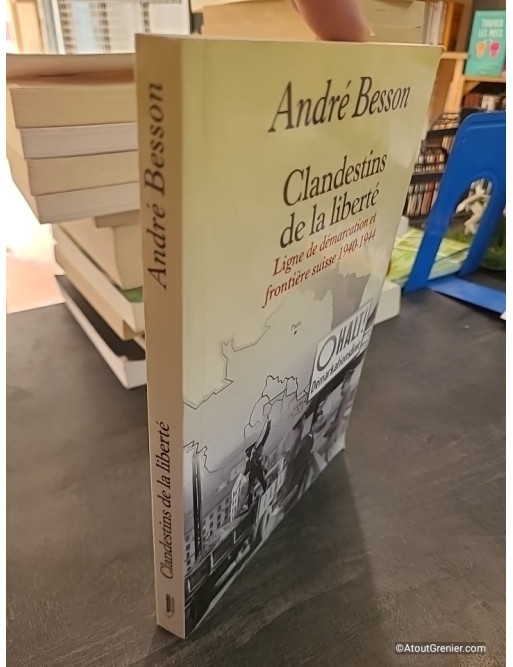 Clandestins de la liberté - Ligne de démarcation et frontière suisse 1940-1944 d'André Besson