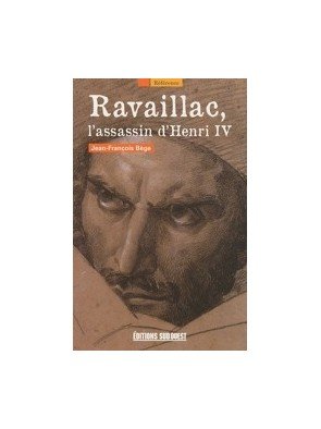 Ravaillac, l assassin d Henri IV de Jean-François Bège