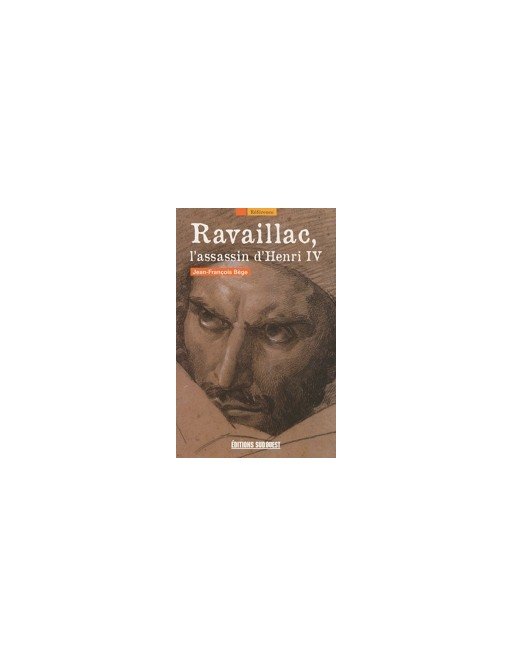 Ravaillac, l assassin d Henri IV de Jean-François Bège