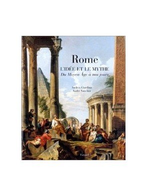 Rome, l idée et le mythe - Du Moyen-Âge à nos jours d André Vauchez