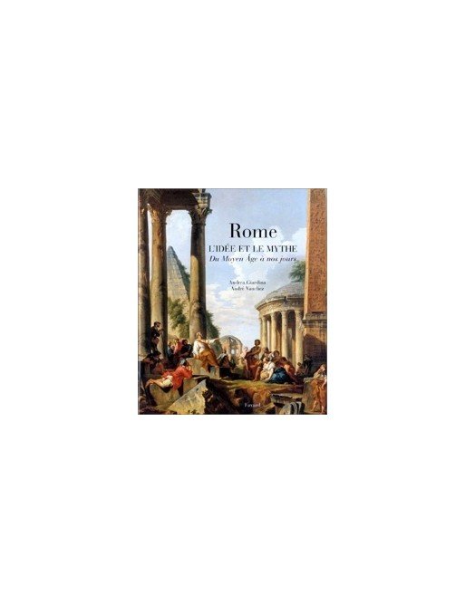 Rome, l idée et le mythe - Du Moyen-Âge à nos jours d André Vauchez