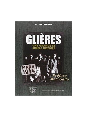 Glières - 'Une grande et simple histoire' Mars 1944 Par Michel Germain, Max Gallo