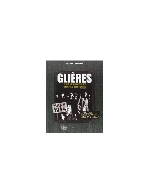 Glières - 'Une grande et simple histoire' Mars 1944 Par Michel Germain, Max Gallo