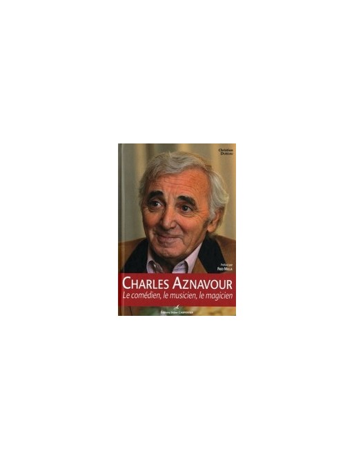 Charles Aznavour - Le comédien, le musicien, le magicien de Christian Dureau