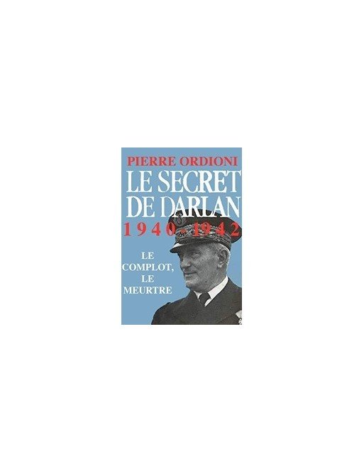 Le Secret De Darlan - 1940/1942 - Le Complot, Le Meurtre de Pierre Ordioni