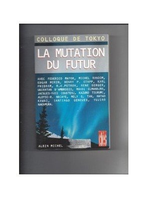 La Mutation du futur - Colloque de Tokyo. Présenté par Michel Random de Michel Random