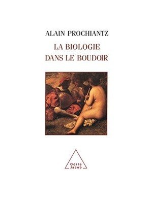 La Biologie dans le boudoir d Alain Prochiantz
