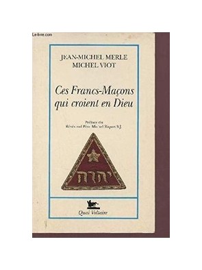 Ces francs macons qui croient en dieu Par Michel Viot, Jean-Michel Merle