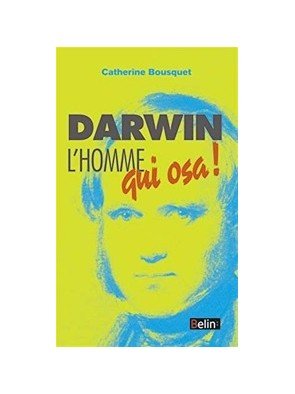 Darwin, l homme qui osa... de Catherine Bousquet