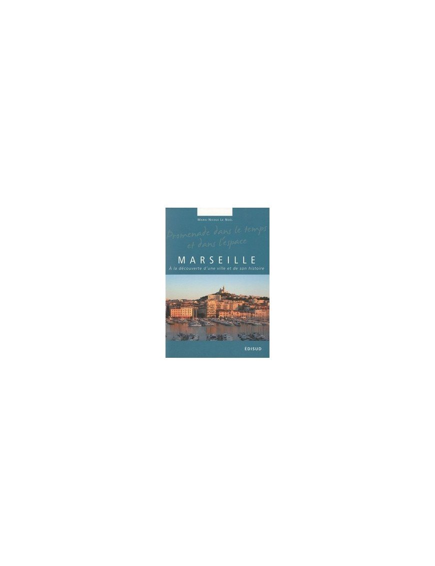 Marseille - A la découverte d une ville et de son histoire de Marie-Nicole Le Noël