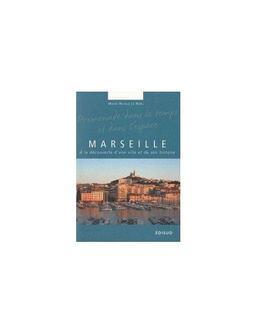 Marseille - A la découverte d une ville et de son histoire de Marie-Nicole Le Noël