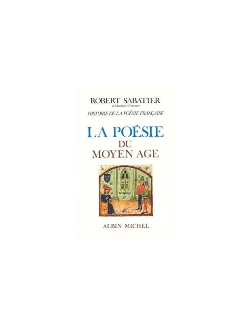 Histoire de la poésie française - tome 1 - La Poésie du Moyen Âge de Robert Sabatier