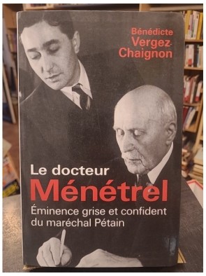 Le docteur Ménétrel, éminence grise et confident du Maréchal Pétain de Bénédicte Vergez-Chaignon