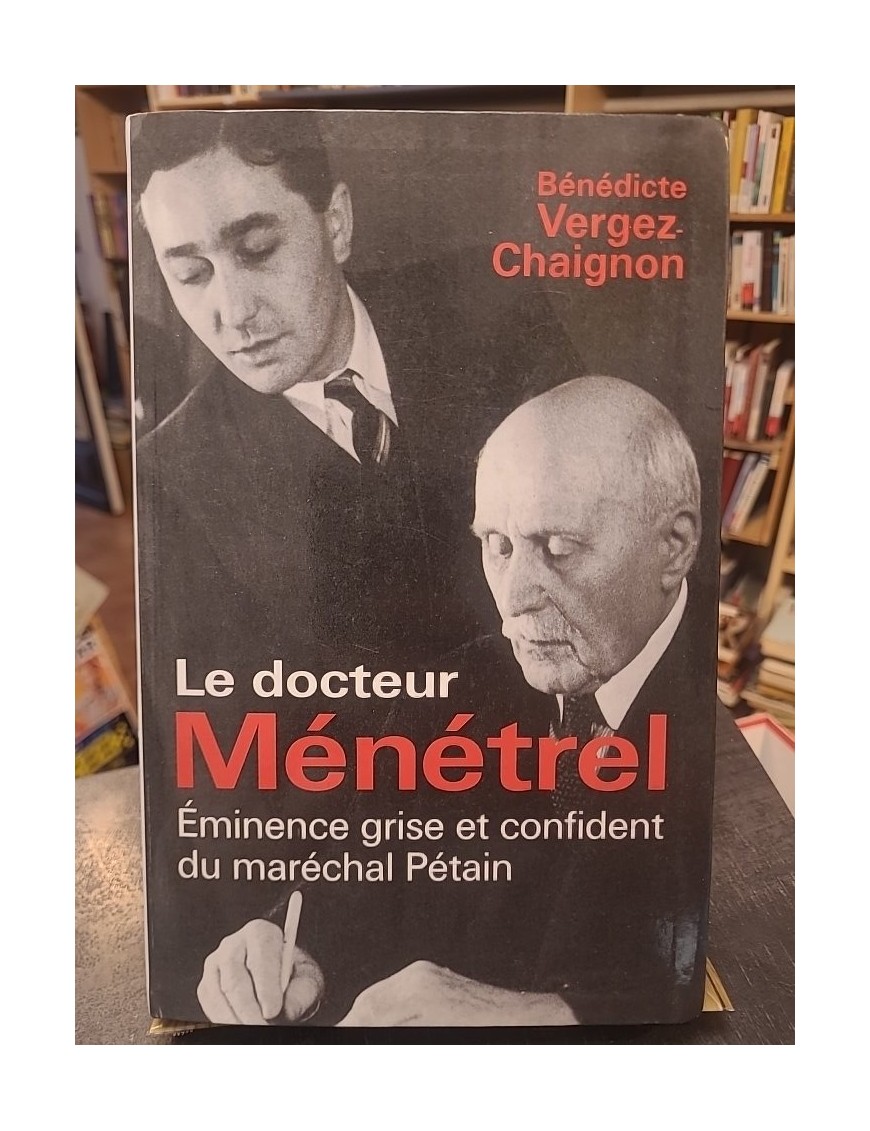 Le docteur Ménétrel, éminence grise et confident du Maréchal Pétain de Bénédicte Vergez-Chaignon