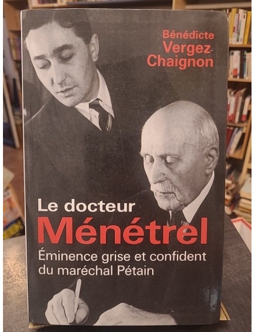 Le docteur Ménétrel, éminence grise et confident du Maréchal Pétain de Bénédicte Vergez-Chaignon